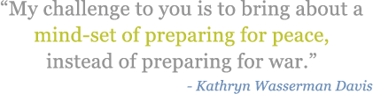 "My challenge to you is to bring about a mind-set of preparing for peace, instead of preparing for war."